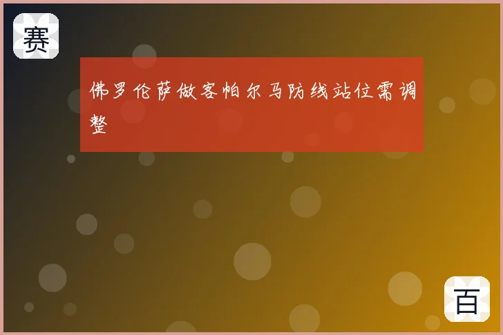 佛罗伦萨做客帕尔马防线站位需调整